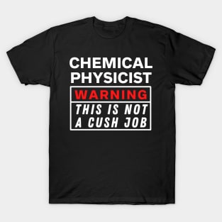 Chemical physicist Warning this is not a cush job T-Shirt